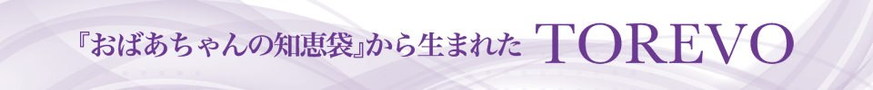 『おばあちゃんの知恵袋』から生まれたTOREVO